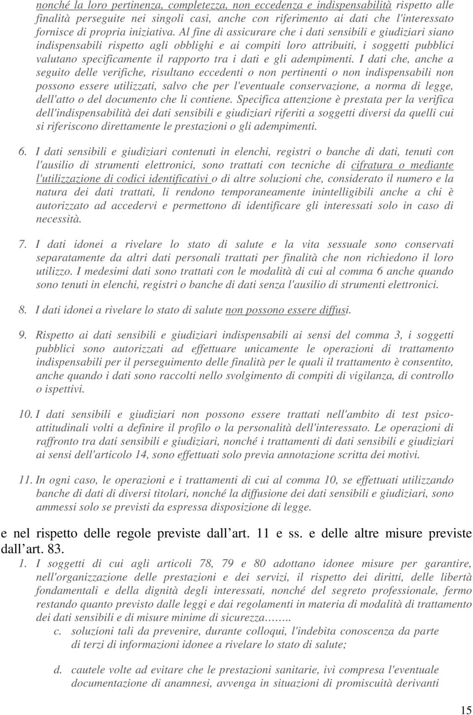 Al fine di assicurare che i dati sensibili e giudiziari siano indispensabili rispetto agli obblighi e ai compiti loro attribuiti, i soggetti pubblici valutano specificamente il rapporto tra i dati e