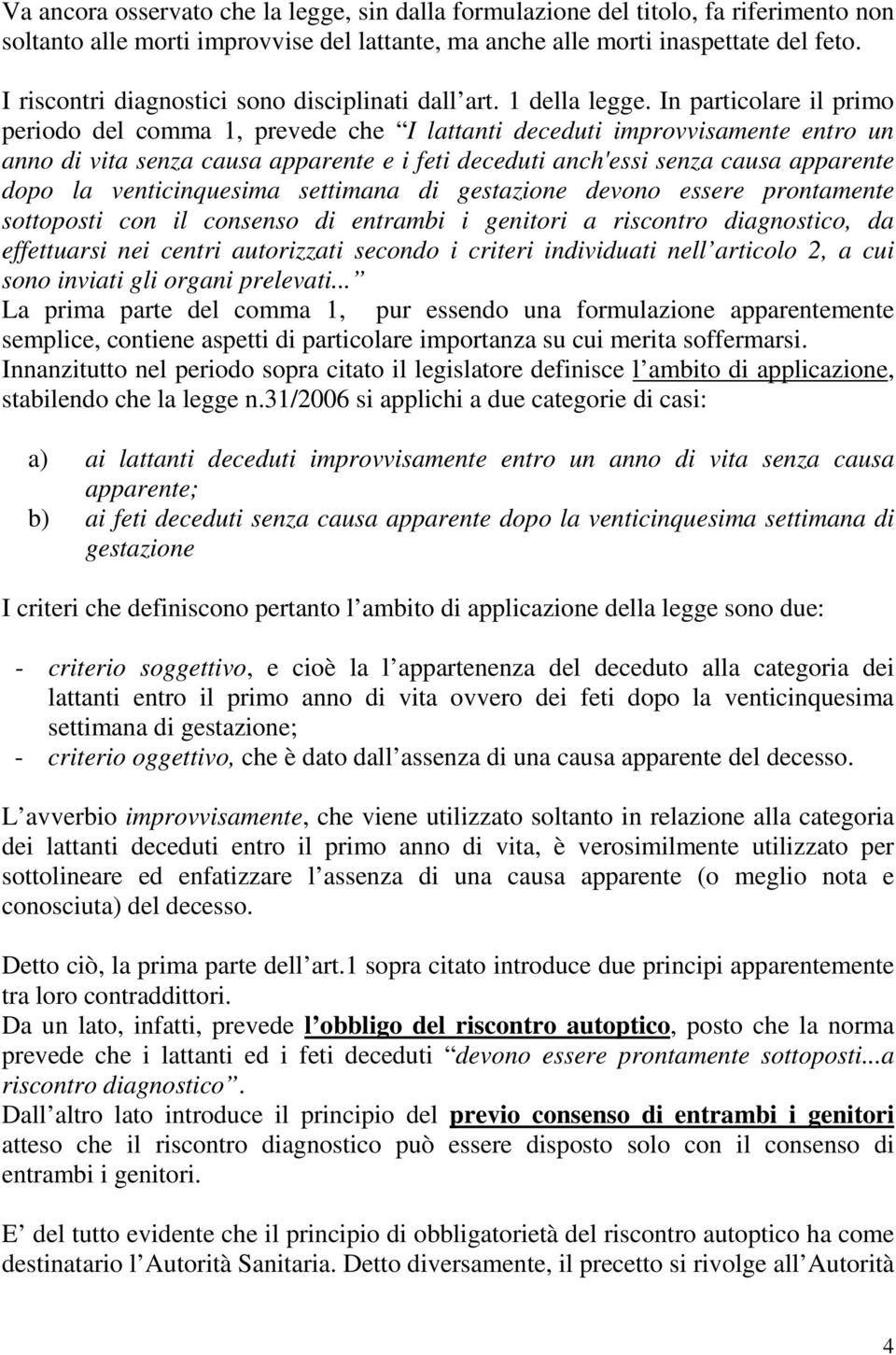 In particolare il primo periodo del comma 1, prevede che I lattanti deceduti improvvisamente entro un anno di vita senza causa apparente e i feti deceduti anch'essi senza causa apparente dopo la