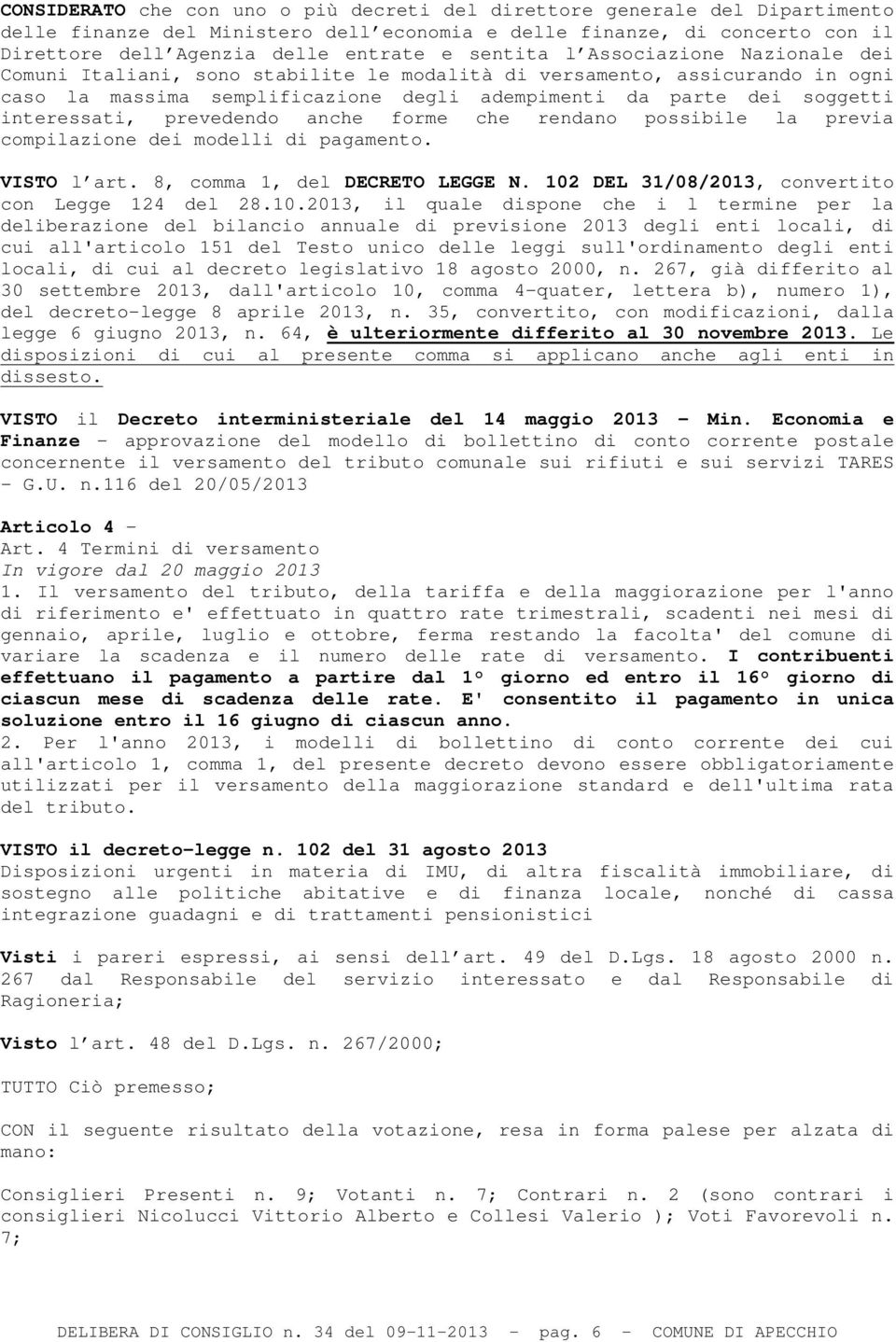 interessati, prevedendo anche forme che rendano possibile la previa compilazione dei modelli di pagamento. VISTO l art. 8, comma 1, del DECRETO LEGGE N.