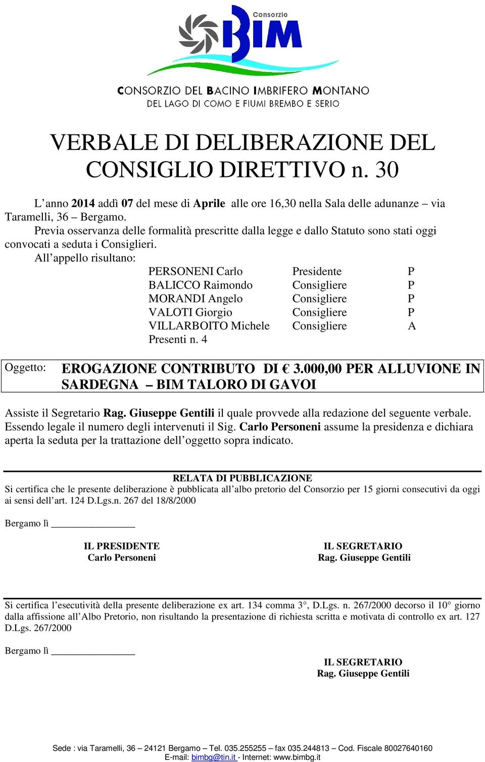 All appello risultano: PERSONENI Carlo Presidente P BALICCO Raimondo Consigliere P MORANDI Angelo Consigliere P VALOTI Giorgio Consigliere P VILLARBOITO Michele Consigliere A Presenti n.