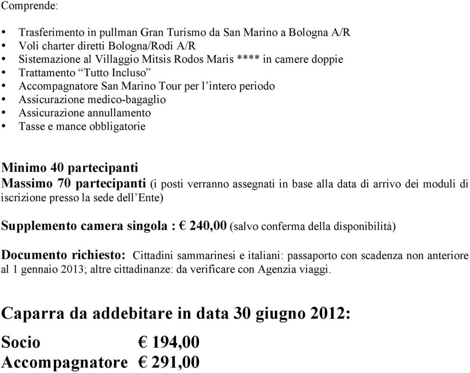 verranno assegnati in base alla data di arrivo dei moduli di iscrizione presso la sede dell Ente) Supplemento camera singola :!