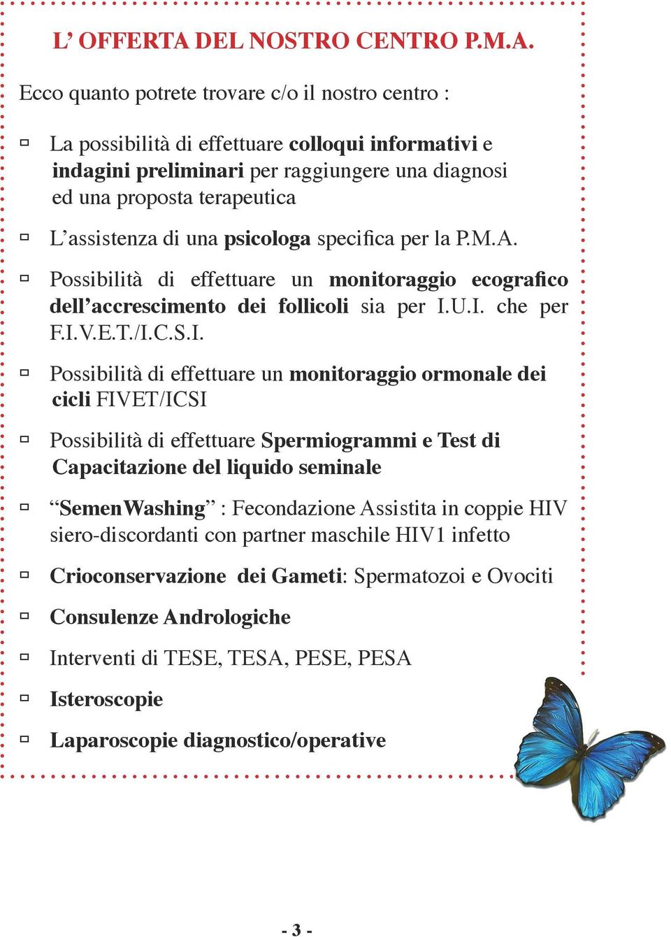 Ecco quanto potrete trovare c/o il nostro centro : La possibilità di effettuare colloqui informativi e indagini preliminari per raggiungere una diagnosi ed una proposta terapeutica L assistenza di