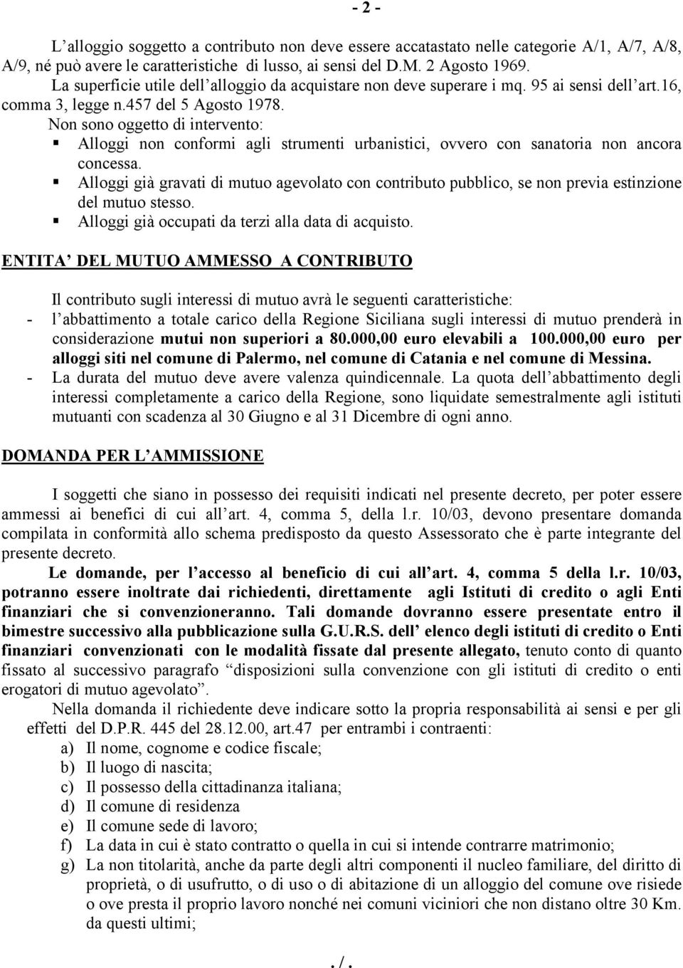 Alloggi non conformi agli strumenti urbanistici, ovvero con sanatoria non ancora concessa.! Alloggi già gravati di mutuo agevolato con contributo pubblico, se non previa estinzione del mutuo stesso.