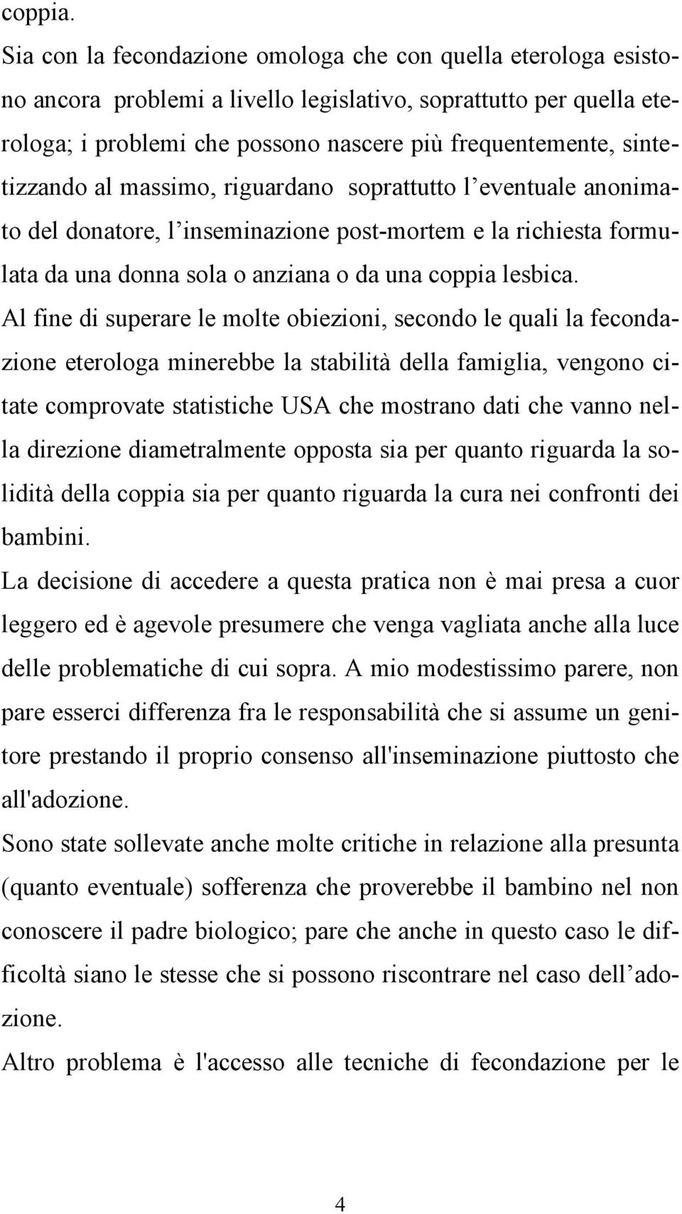 sintetizzando al massimo, riguardano soprattutto l eventuale anonimato del donatore, l inseminazione post-mortem e la richiesta formulata da una donna sola o anziana o da una coppia lesbica.