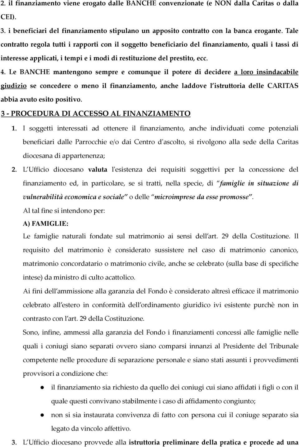 Le BANCHE mantengono sempre e comunque il potere di decidere a loro insindacabile giudizio se concedere o meno il finanziamento, anche laddove l istruttoria delle CARITAS abbia avuto esito positivo.