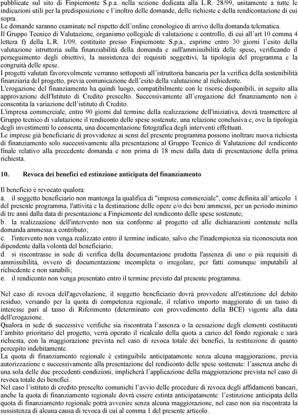 Le domande saranno esaminate nel rispetto dell ordine cronologico di arrivo della domanda telematica.