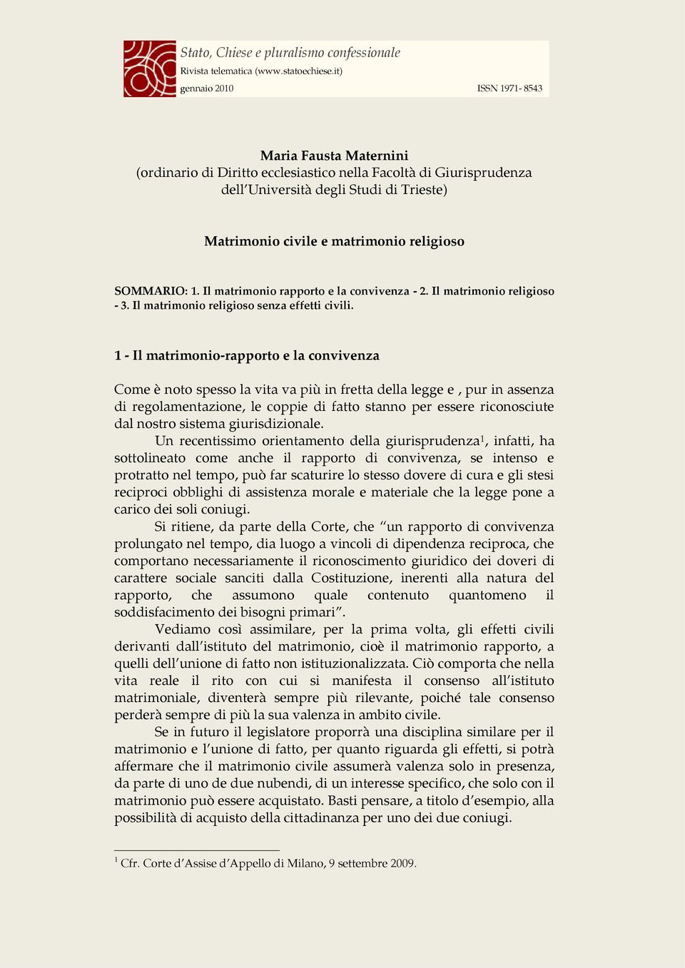 1 - Il matrimonio-rapporto e la convivenza Come è noto spesso la vita va più in fretta della legge e, pur in assenza di regolamentazione, le coppie di fatto stanno per essere riconosciute dal nostro