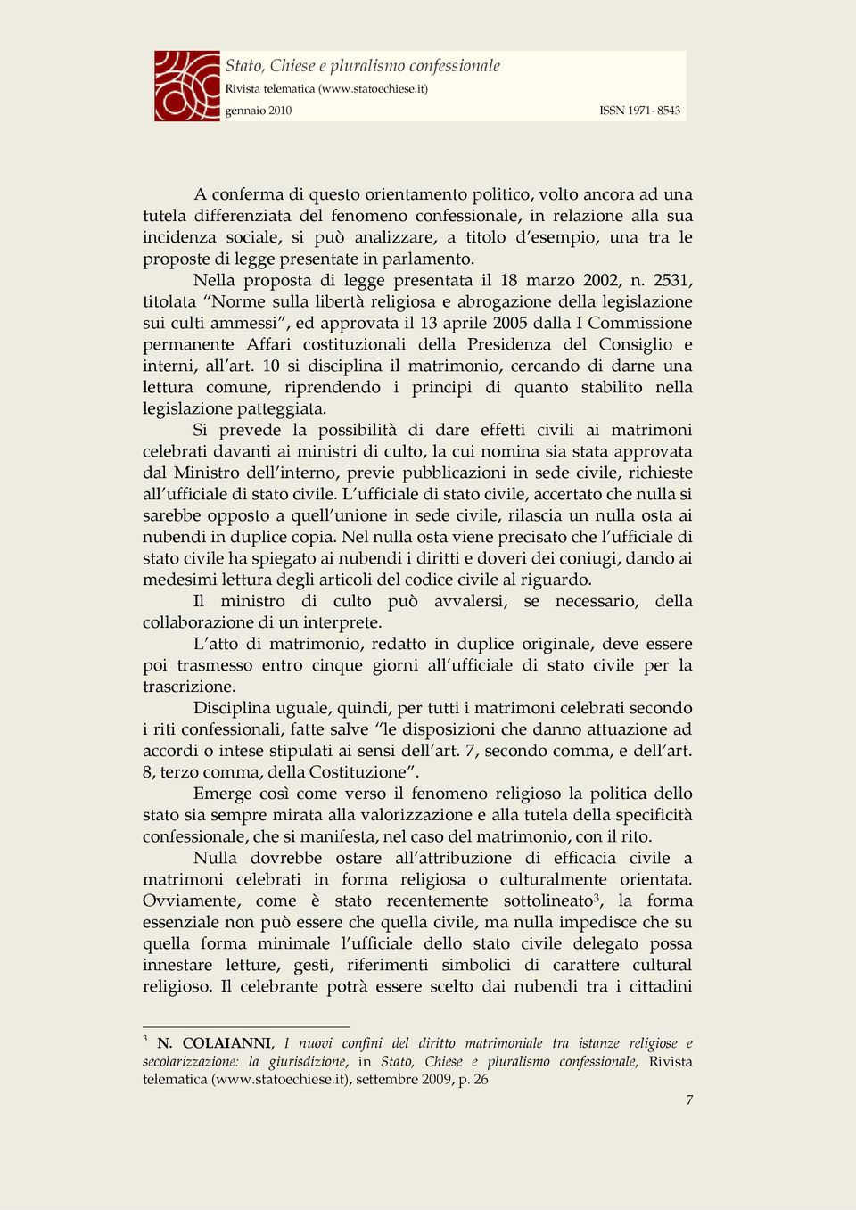 2531, titolata Norme sulla libertà religiosa e abrogazione della legislazione sui culti ammessi, ed approvata il 13 aprile 2005 dalla I Commissione permanente Affari costituzionali della Presidenza