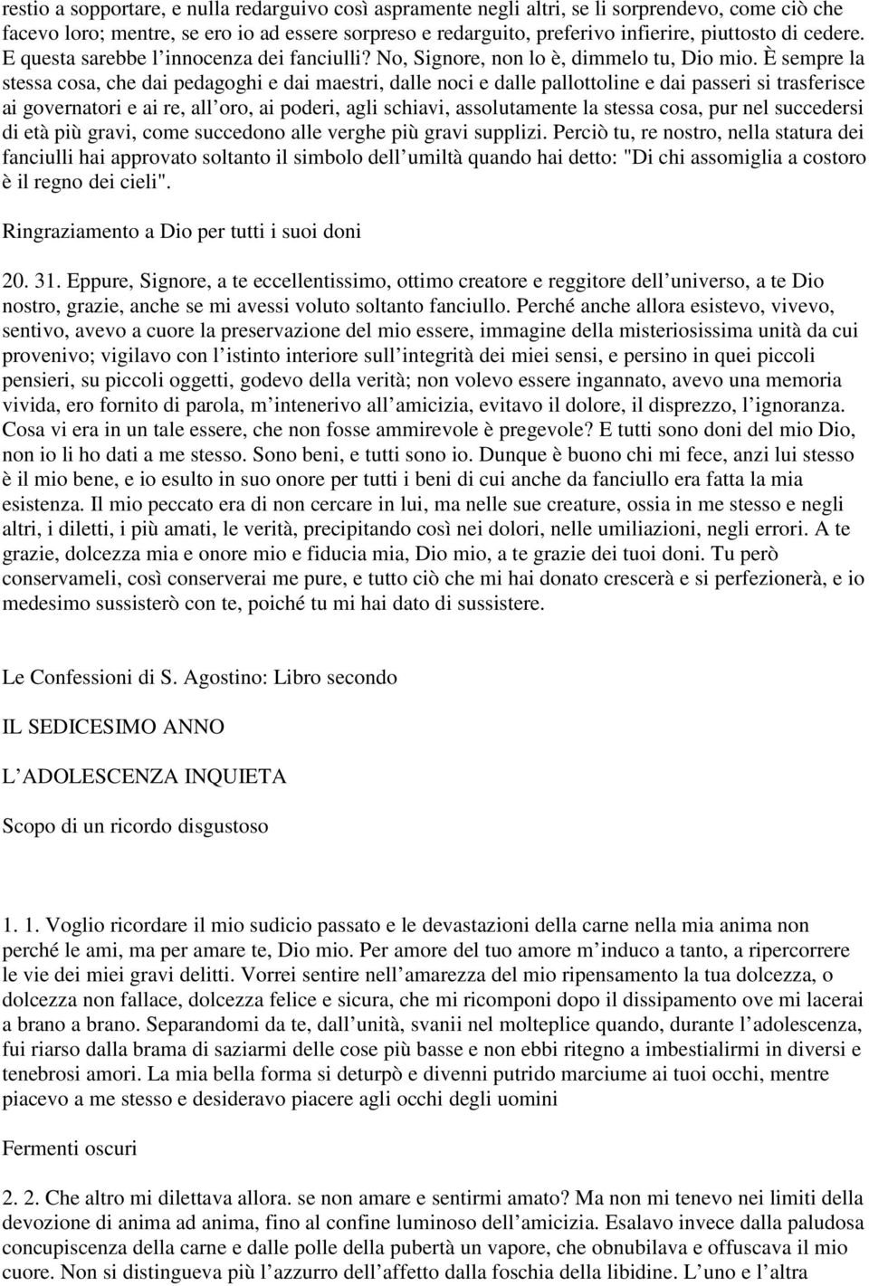 È sempre la stessa cosa, che dai pedagoghi e dai maestri, dalle noci e dalle pallottoline e dai passeri si trasferisce ai governatori e ai re, all oro, ai poderi, agli schiavi, assolutamente la