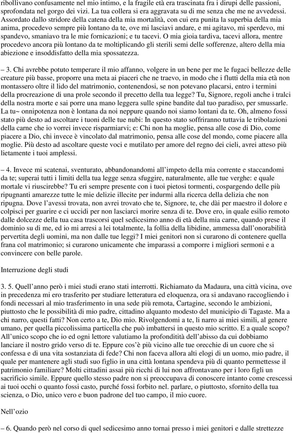 Assordato dallo stridore della catena della mia mortalità, con cui era punita la superbia della mia anima, procedevo sempre più lontano da te, ove mi lasciavi andare, e mi agitavo, mi sperdevo, mi