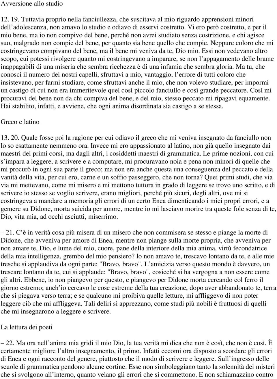 compie. Neppure coloro che mi costringevano compivano del bene, ma il bene mi veniva da te, Dio mio.