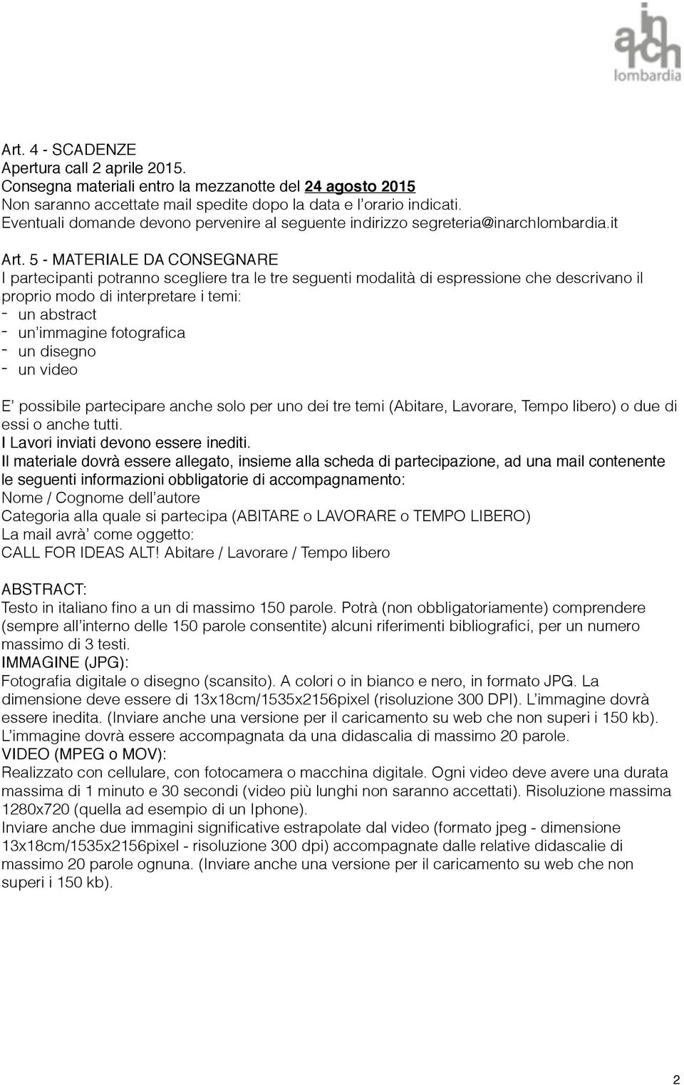 5 - MATERIALE DA CONSEGNARE I partecipanti potranno scegliere tra le tre seguenti modalità di espressione che descrivano il proprio modo di interpretare i temi: - un abstract - un immagine