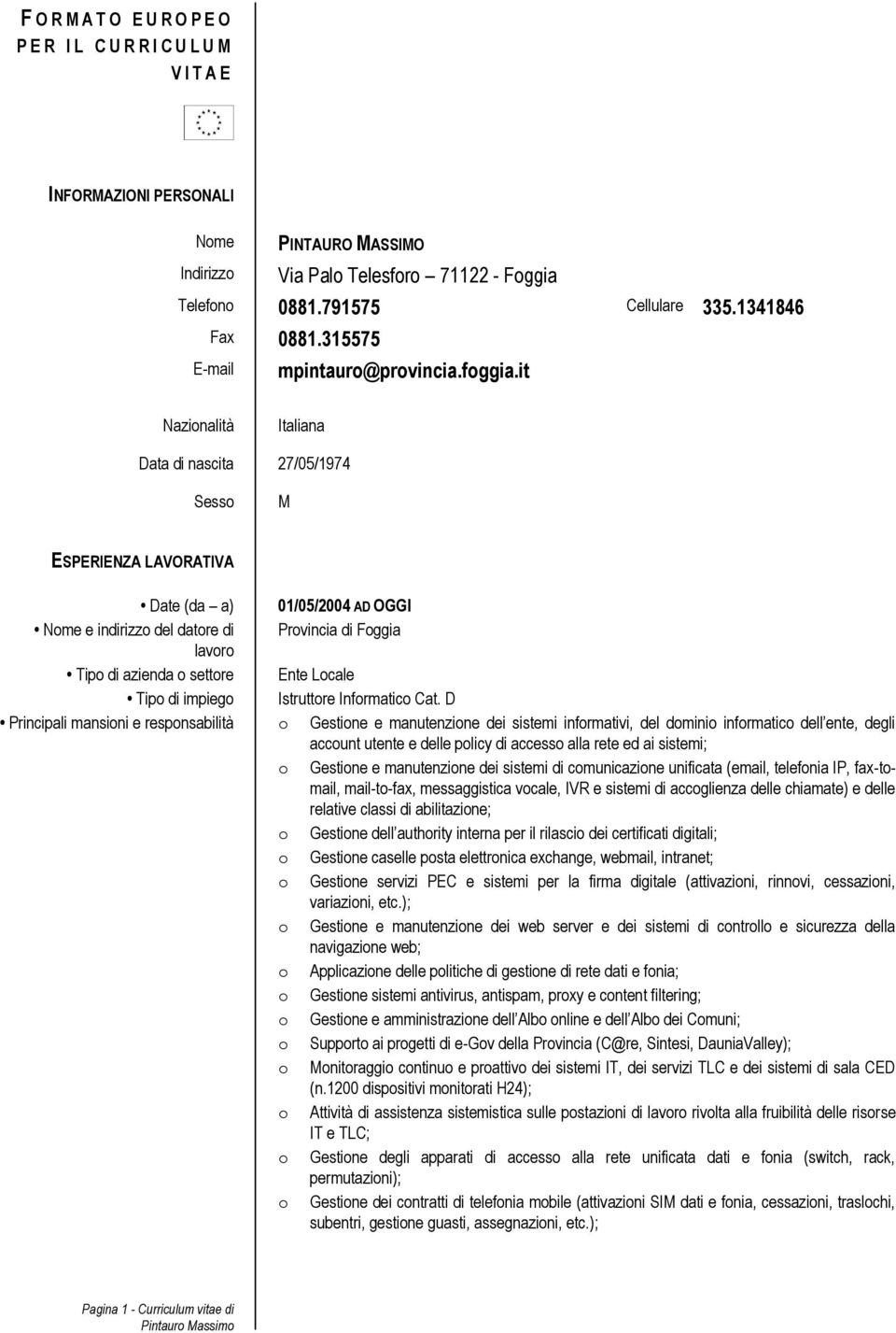 it Nazionalità Italiana Data di nascita 27/05/1974 Sesso M ESPERIENZA LAVORATIVA Date (da a) 01/05/2004 AD OGGI Nome e indirizzo del datore di Provincia di Foggia lavoro Tipo di azienda o settore