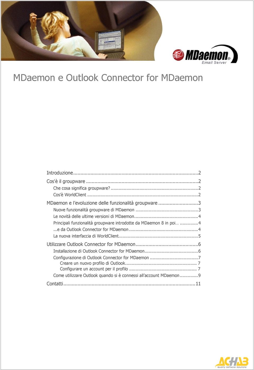 ..4 La nuova interfaccia di WorldClient...5 Utilizzare Outlook Connector for MDaemon...6 Installazione di Outlook Connector for MDaemon...6 Configurazione di Outlook Connector for MDaemon.