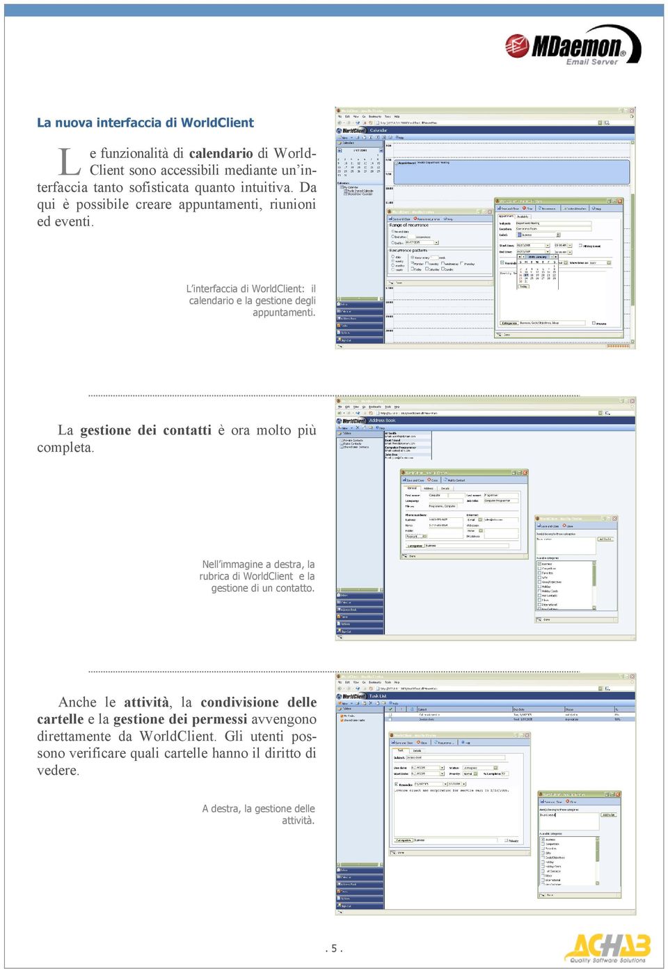 La gestione dei contatti è ora molto più completa. Nell immagine a destra, la rubrica di WorldClient e la gestione di un contatto.