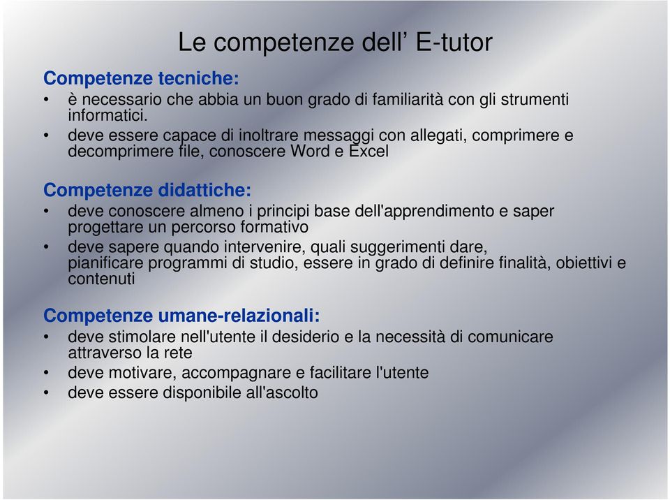 dell'apprendimento e saper progettare un percorso formativo deve sapere quando intervenire, quali suggerimenti dare, pianificare programmi di studio, essere in grado di definire