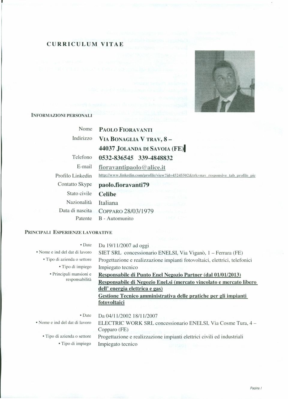 fioravanti79 Celibe Italiana COPPARO 28/03/1979 B - Automunito PRINCIPALI ESPERIENZE LAVOI{ATIVE Da 19/11/2007 ad oggi SIET SRL concessionario ENELSI, Via Viganò, l- Ferrara (FE) Progettazione e