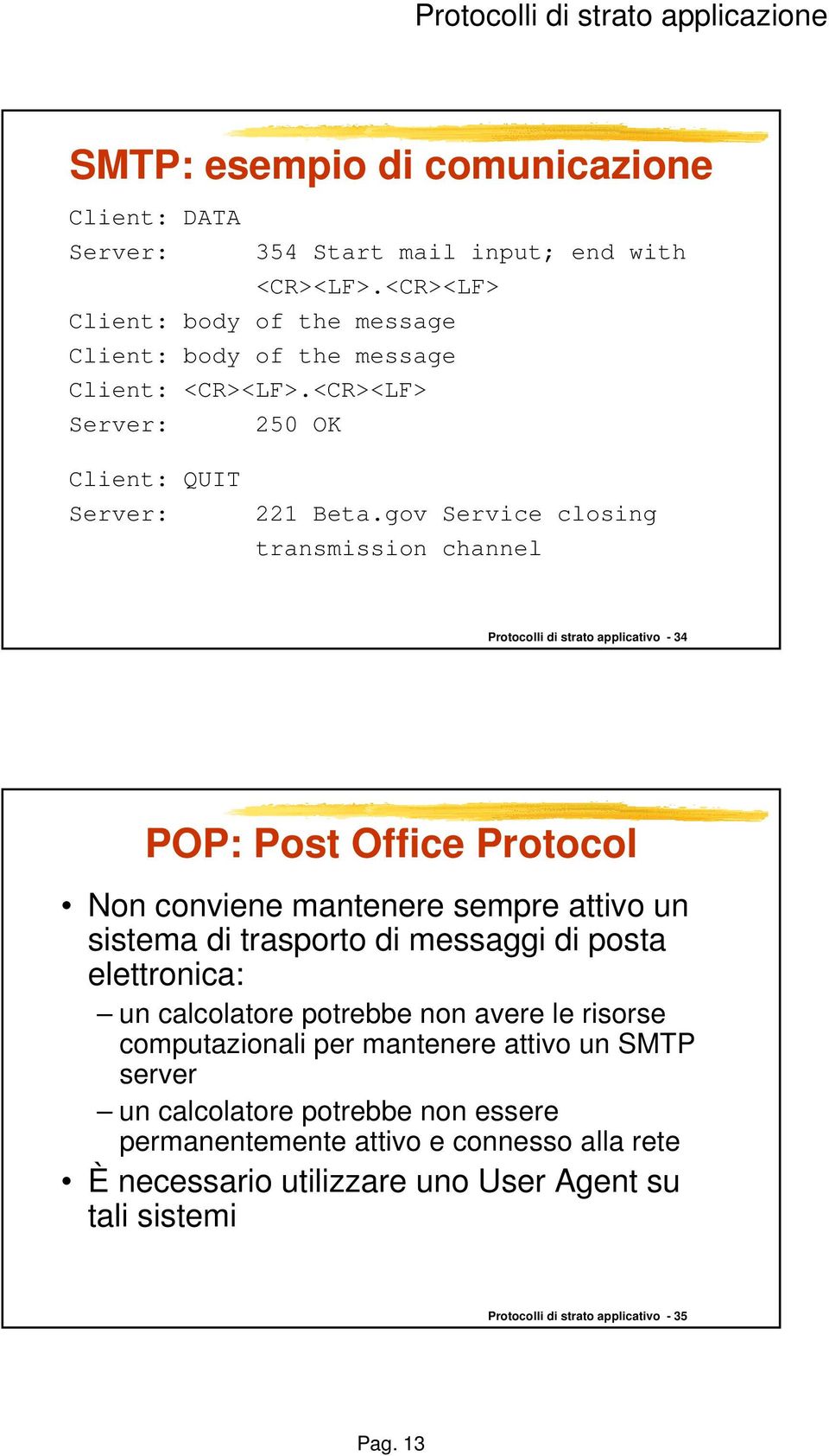 gov Service closing transmission channel Protocolli di strato applicativo - 34 POP: Post Office Protocol Non conviene mantenere sempre attivo un sistema di trasporto di