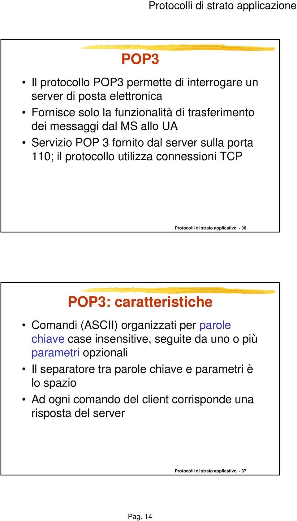 POP3: caratteristiche Comandi (ASCII) organizzati per parole chiave case insensitive, seguite da uno o più parametri opzionali Il separatore