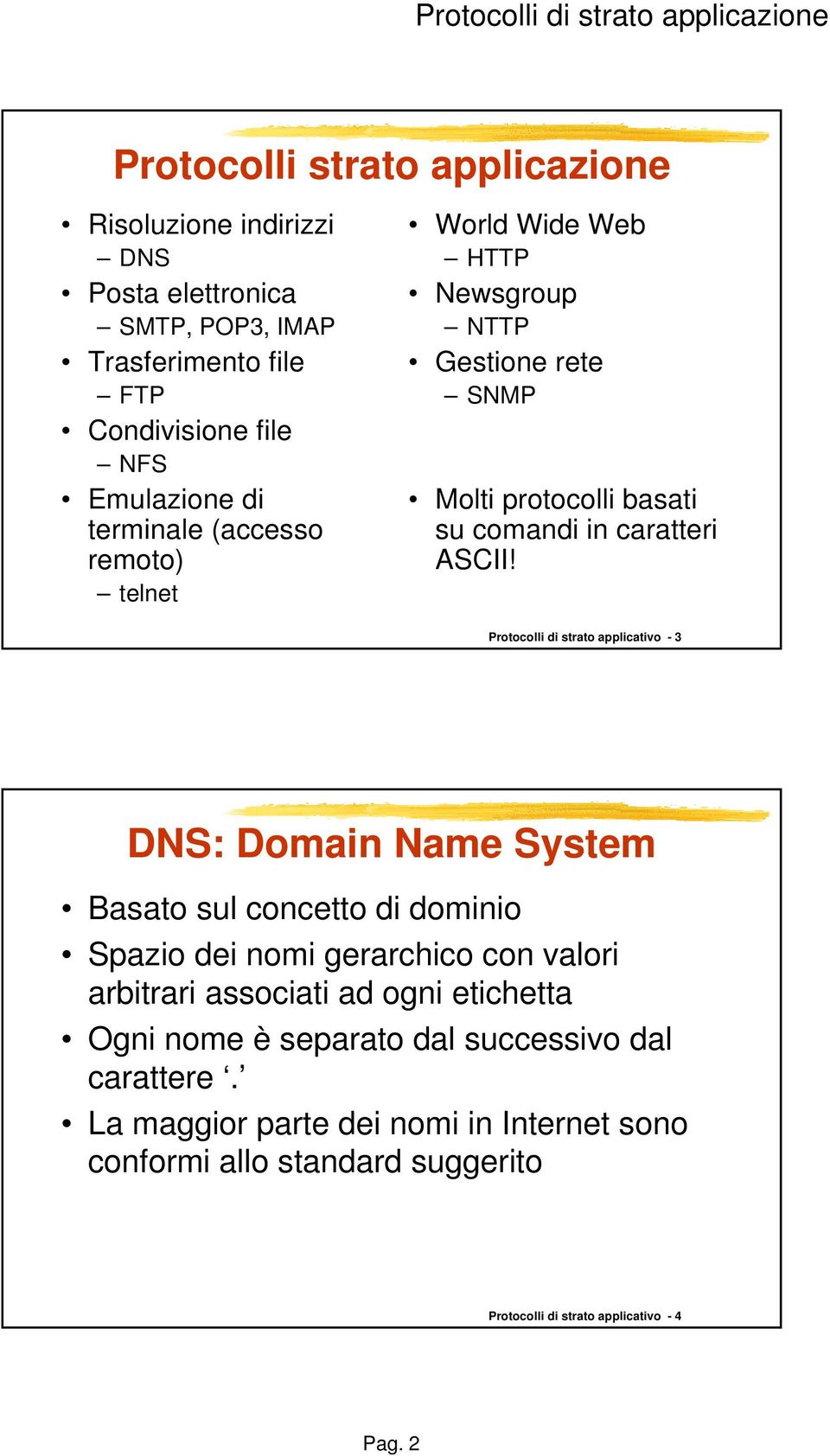 Protocolli di strato applicativo - 3 DNS: Domain Name System Basato sul concetto di dominio Spazio dei nomi gerarchico con valori arbitrari associati ad ogni