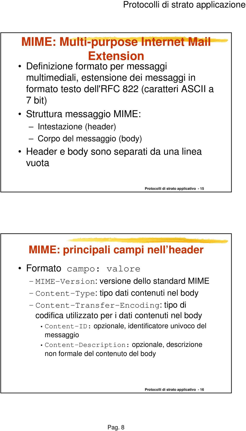 Formato campo: valore MIME-Version: versione dello standard MIME Content-Type: tipo dati contenuti nel body Content-Transfer-Encoding: tipo di codifica utilizzato per i dati contenuti