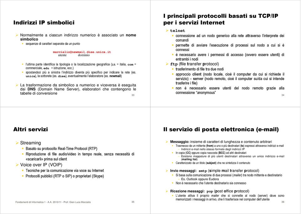 ) spostandoci più a sinistra l indirizzo diventa più specifico per indicare la rete (es. unica), la sottorete (es. diee), eventualmente l elaboratore (es.