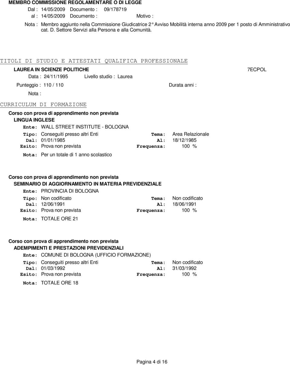 TITOLI DI STUDIO E ATTESTATI QUALIFICA PROFESSIONALE LAUREA IN SCIENZE POLITICHE Data : 24/11/1995 Livello studio : Laurea Punteggio : 110 / 110 Durata anni : CURRICULUM DI FORMAZIONE LINGUA INGLESE