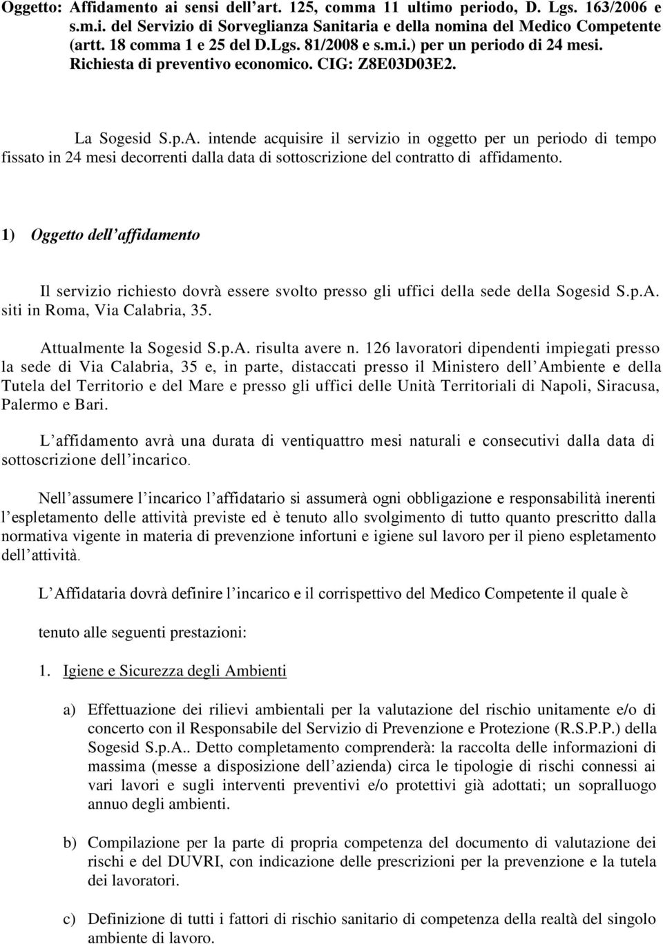 intende acquisire il servizio in oggetto per un periodo di tempo fissato in 24 mesi decorrenti dalla data di sottoscrizione del contratto di affidamento.