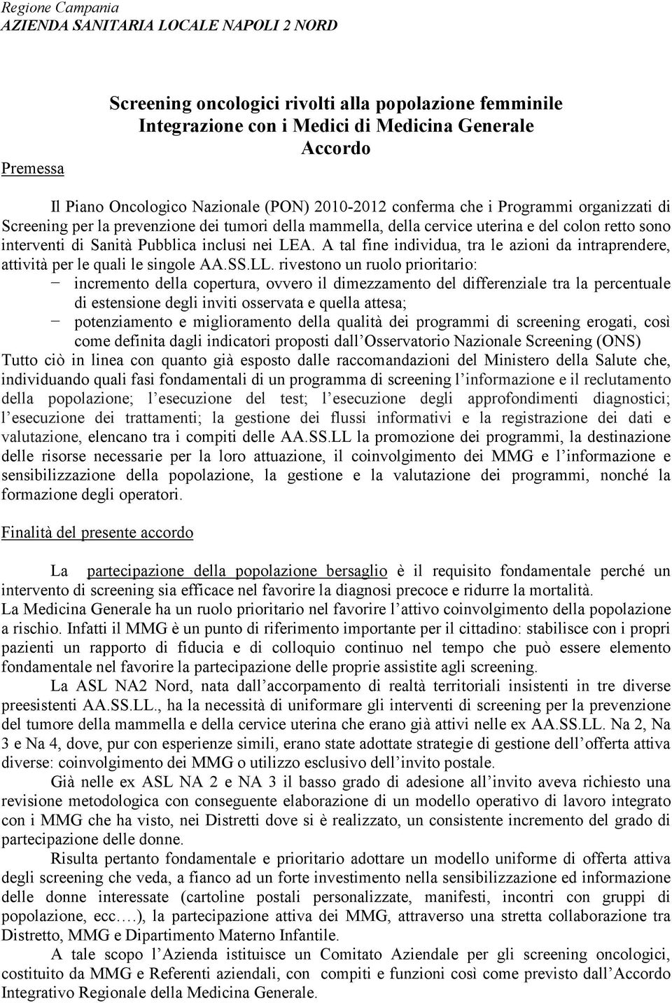 A tal fine individua, tra le azioni da intraprendere, attività per le quali le singole AA.SS.LL.