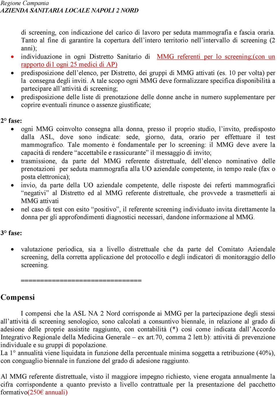 ogni 25 medici di AP) predisposizione dell elenco, per Distretto, dei gruppi di MMG attivati (es. 10 per volta) per la consegna degli inviti.