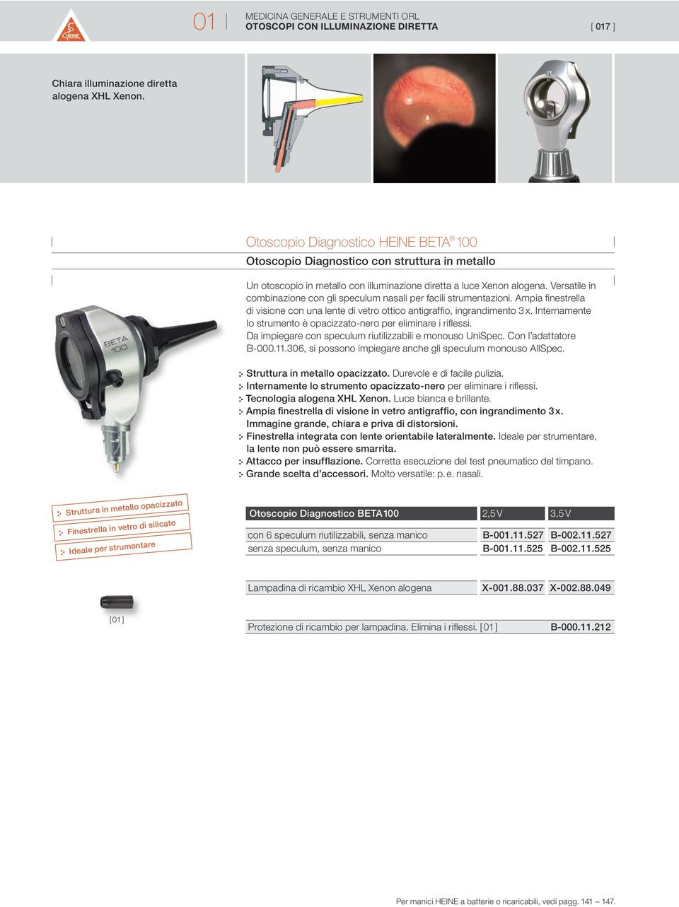 Versatile in combinazione con gli speculum nasali per facili strumentazioni. Ampia finestrella di visione con una lente di vetro ottico antigraffio, ingrandimento 3 x.