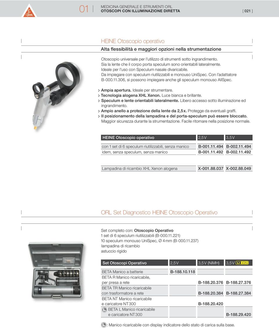 Con l adattatore B-000.11.306, si possono impiegare anche gli speculum monouso AllSpec. Ampia apertura. Ideale per strumentare. Tecnologia alogena XHL Xenon. Luce bianca e brillante.