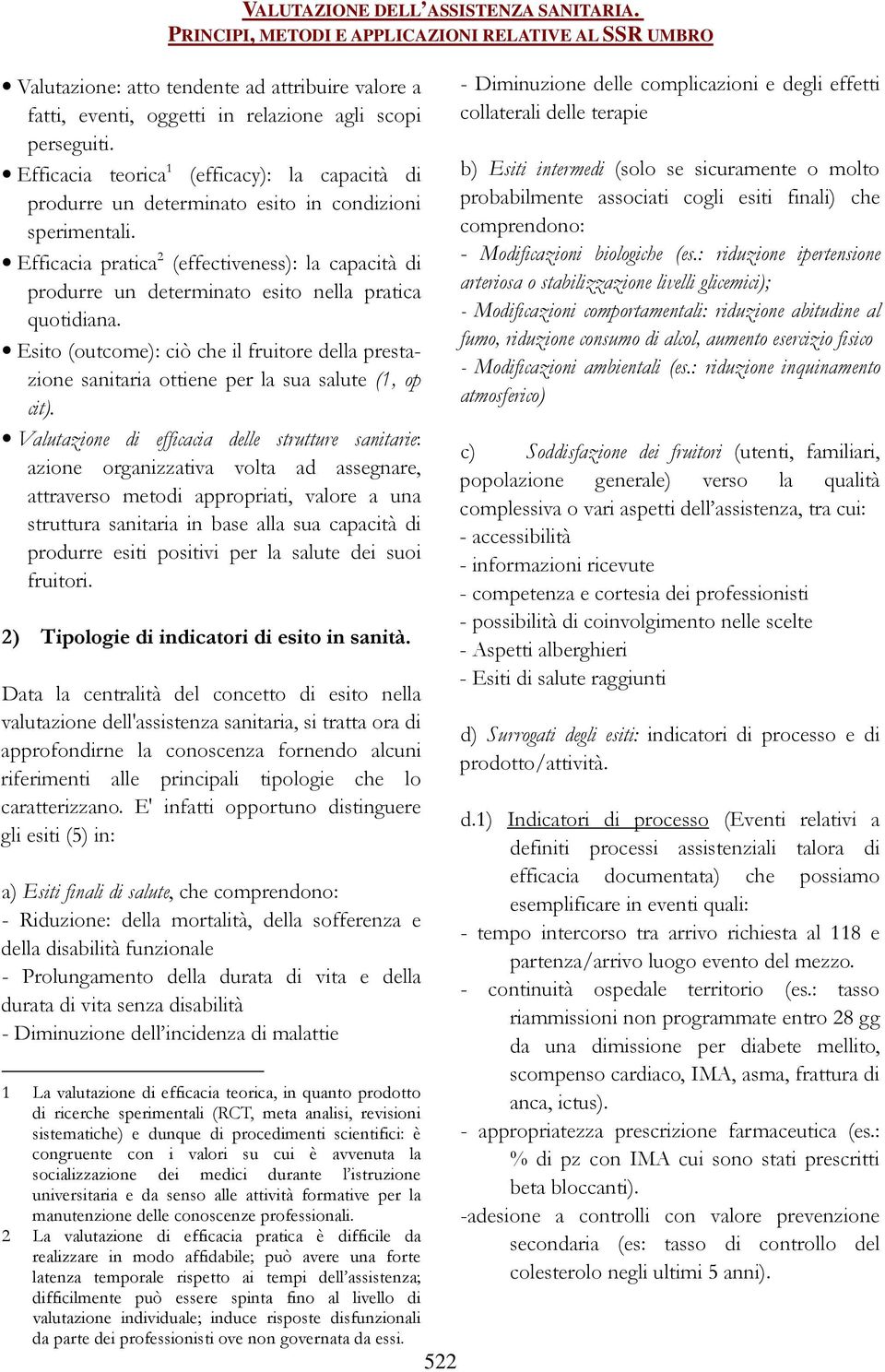 Efficacia pratica 2 (effectiveness): la capacità di produrre un determinato esito nella pratica quotidiana.