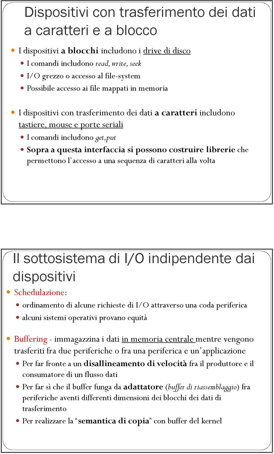 costruire librerie che permettono l accesso a una sequenza di caratteri alla volta Il sottosistema di I/O indipendente dai dispositivi Schedulazione: ordinamento di alcune richieste di I/O attraverso