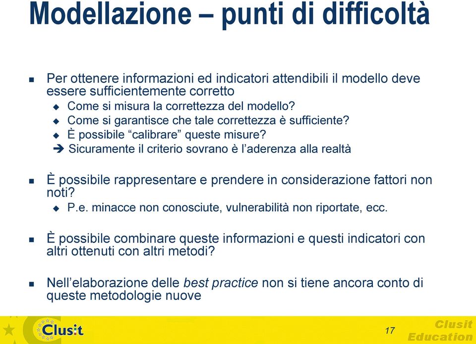 Sicuramente il criterio sovrano è l aderenza alla realtà È possibile rappresentare e prendere in considerazione fattori non noti? P.e. minacce non conosciute, vulnerabilità non riportate, ecc.