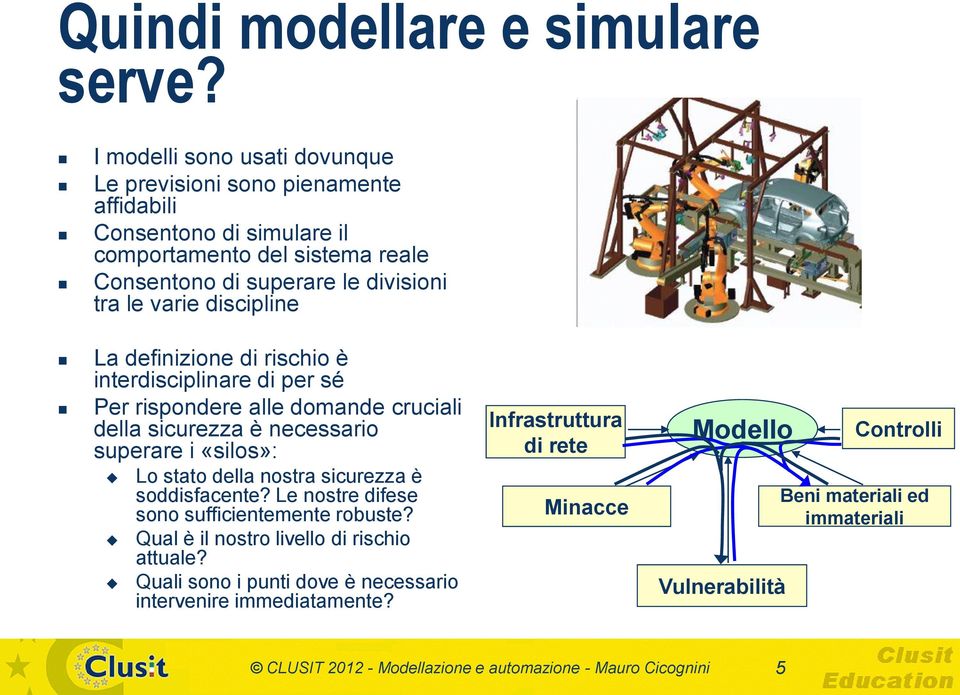 discipline La definizione di rischio è interdisciplinare di per sé Per rispondere alle domande cruciali della sicurezza è necessario superare i «silos»: Lo stato della nostra