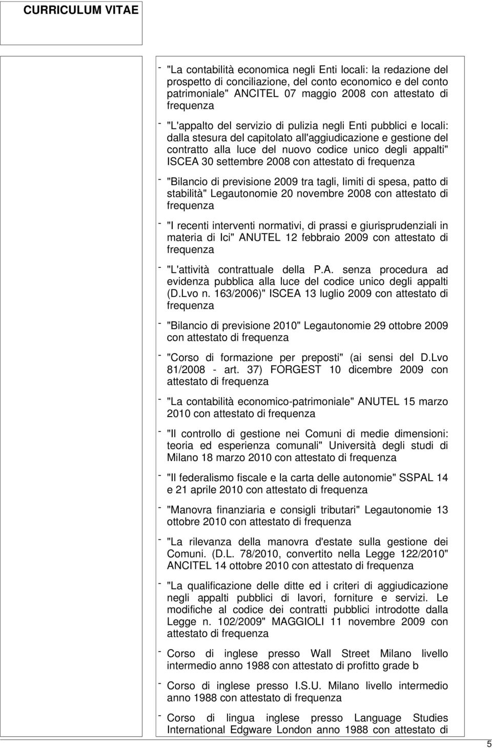 attestato di - "Bilancio di previsione 2009 tra tagli, limiti di spesa, patto di stabilità" Legautonomie 20 novembre 2008 con attestato di - "I recenti interventi normativi, di prassi e