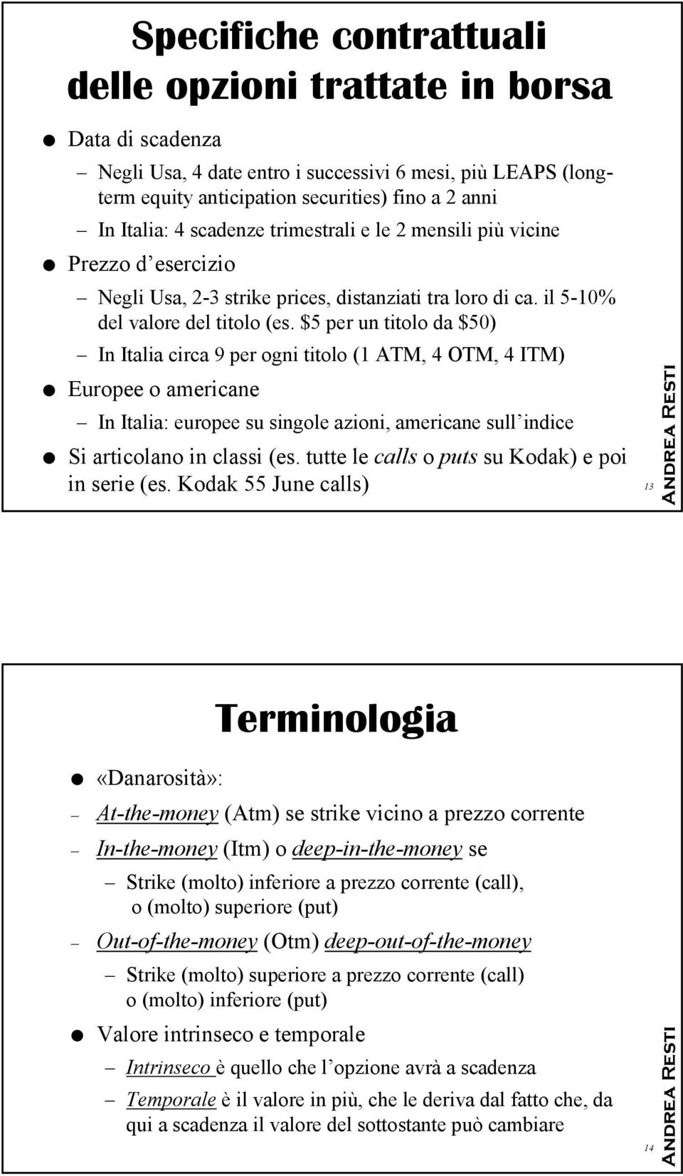 $5 per un titolo da $50) In Italia circa 9 per ogni titolo (1 ATM, 4 OTM, 4 ITM) Europee o americane In Italia: europee su singole azioni, americane sull indice Si articolano in classi (es.