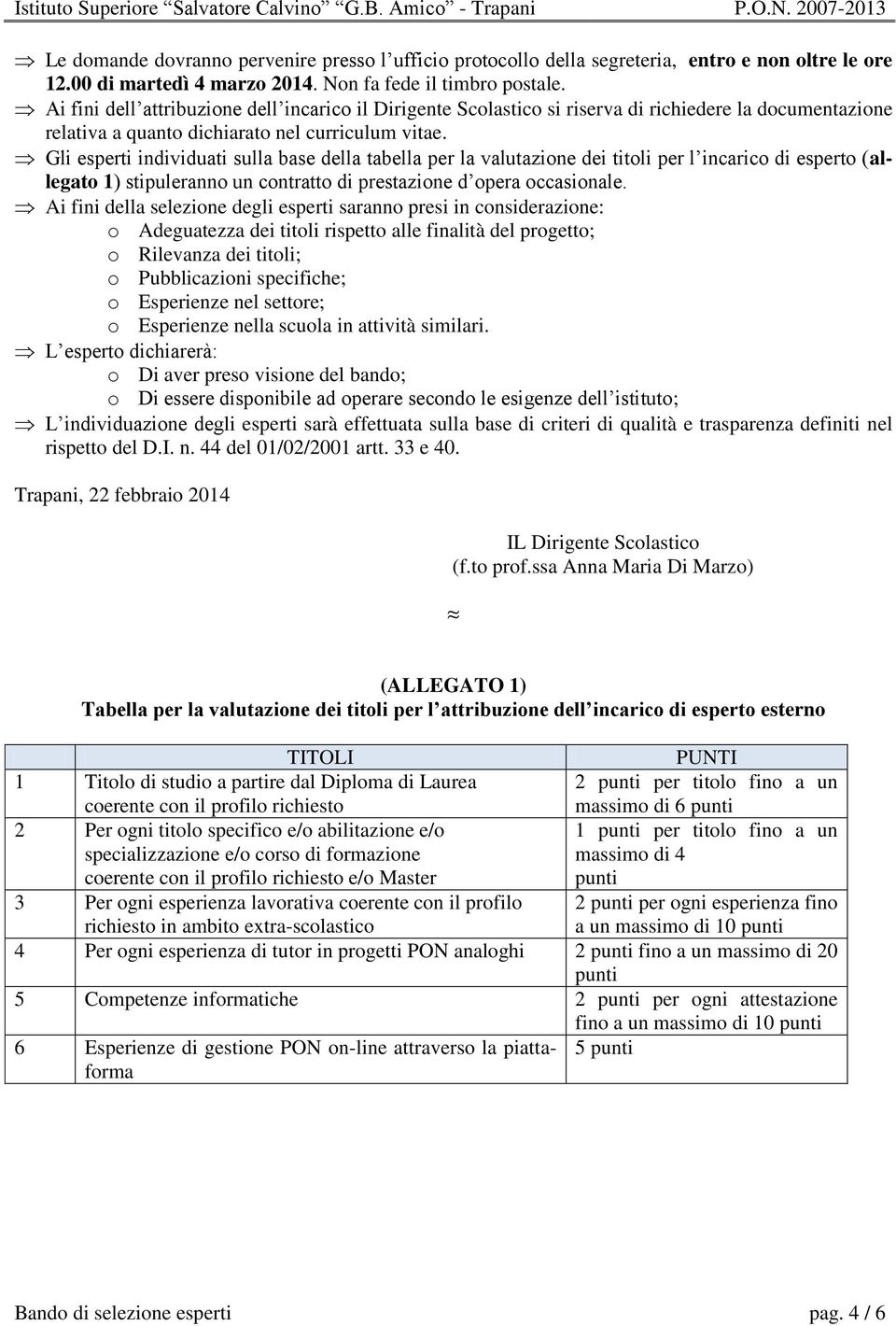 Gli esperti individuati sulla base della tabella per la valutazione dei titoli per l incarico di esperto (allegato 1) stipuleranno un contratto di prestazione d opera occasionale.