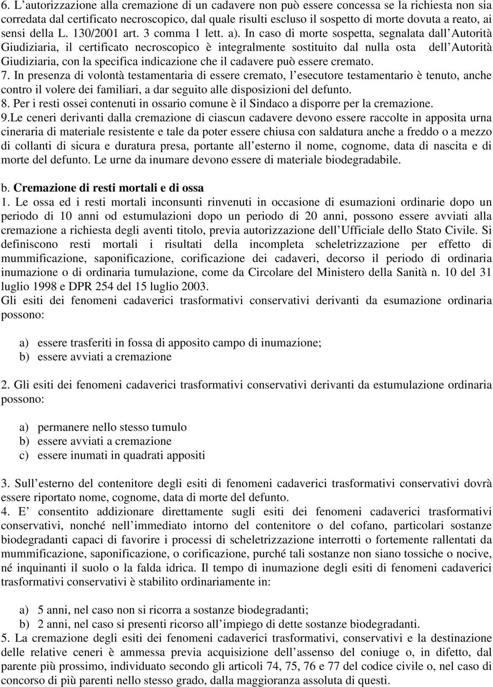 In caso di morte sospetta, segnalata dall Autorità Giudiziaria, il certificato necroscopico è integralmente sostituito dal nulla osta dell Autorità Giudiziaria, con la specifica indicazione che il