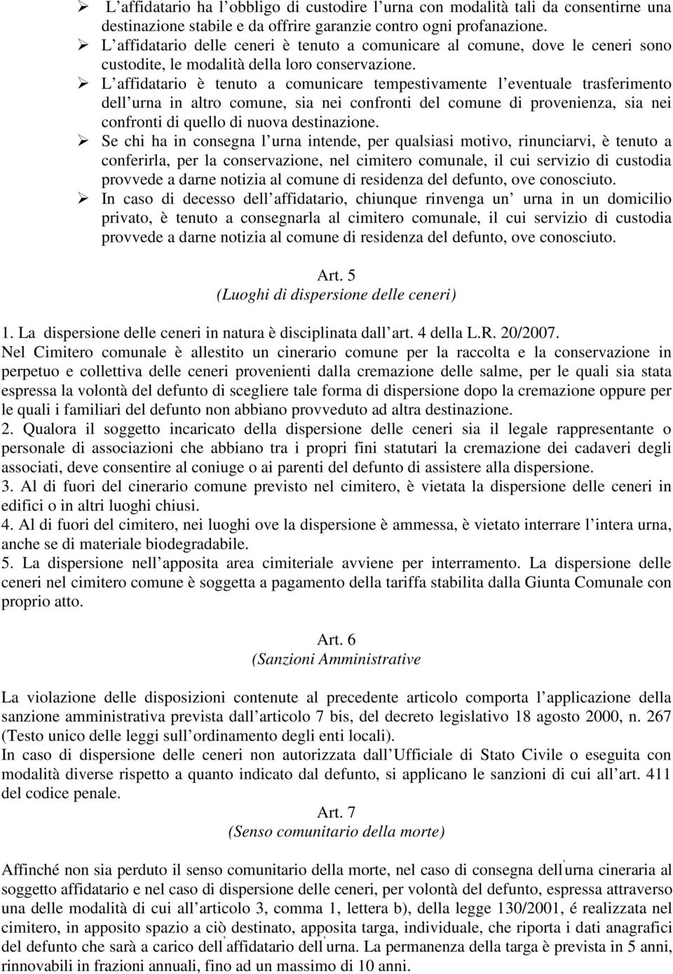 L affidatario è tenuto a comunicare tempestivamente l eventuale trasferimento dell urna in altro comune, sia nei confronti del comune di provenienza, sia nei confronti di quello di nuova destinazione.