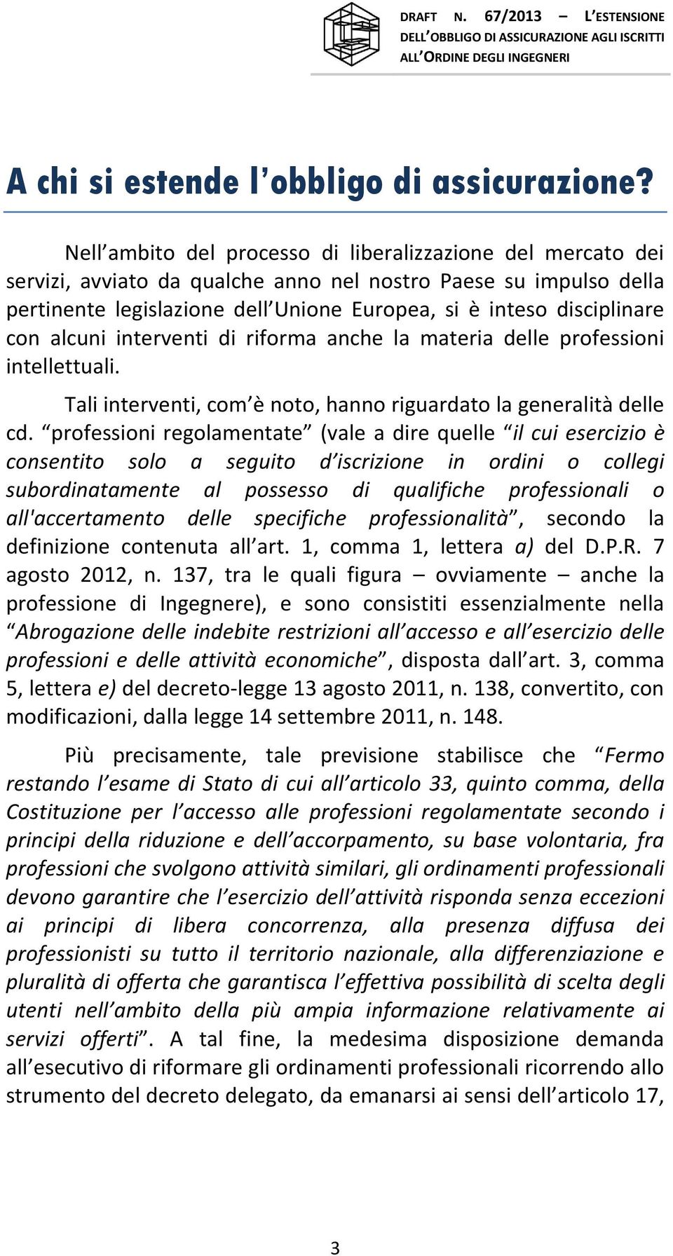 con alcuni interventi di riforma anche la materia delle professioni intellettuali. Tali interventi, com è noto, hanno riguardato la generalità delle cd.