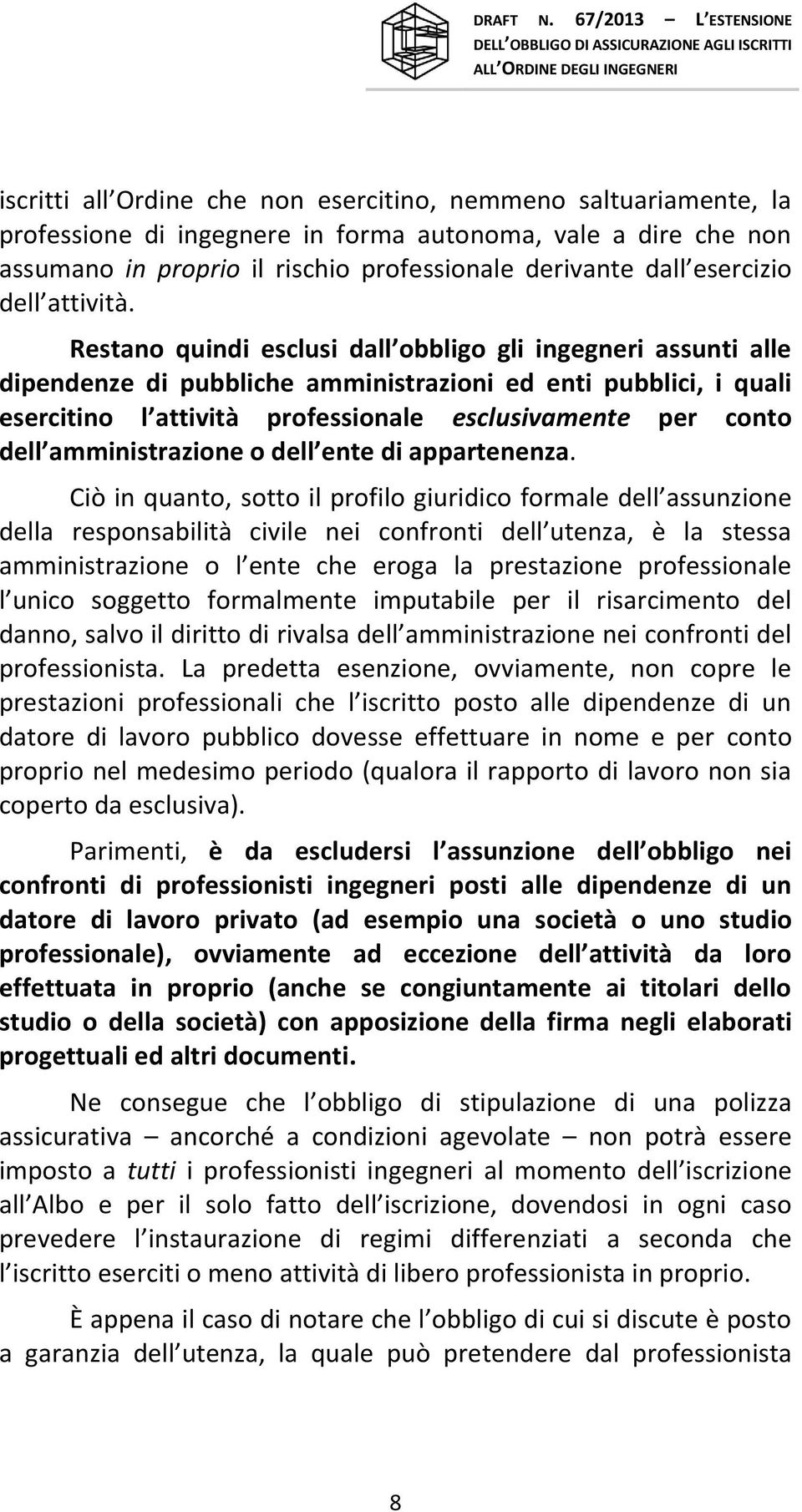 Restano quindi esclusi dall obbligo gli ingegneri assunti alle dipendenze di pubbliche amministrazioni ed enti pubblici, i quali esercitino l attività professionale esclusivamente per conto dell