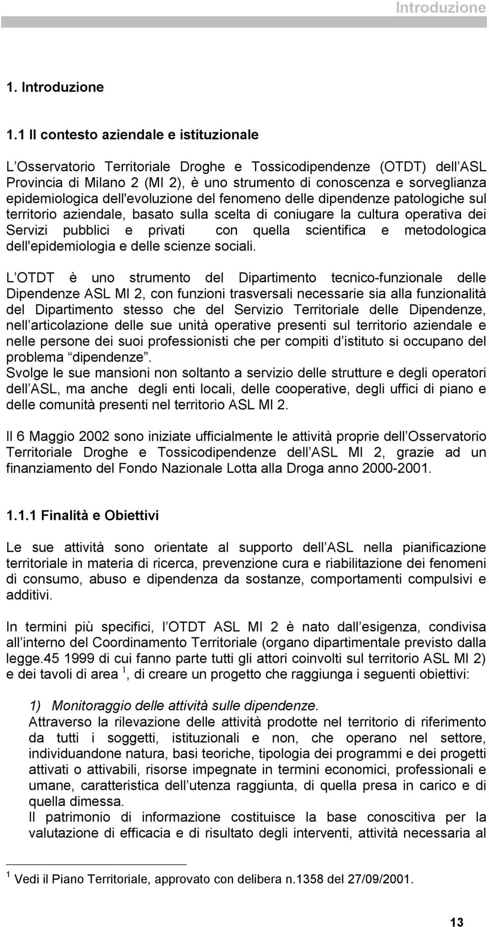 epidemiologica dell'evoluzione del fenomeno delle dipendenze patologiche sul territorio aziendale, basato sulla scelta di coniugare la cultura operativa dei Servizi pubblici e privati con quella