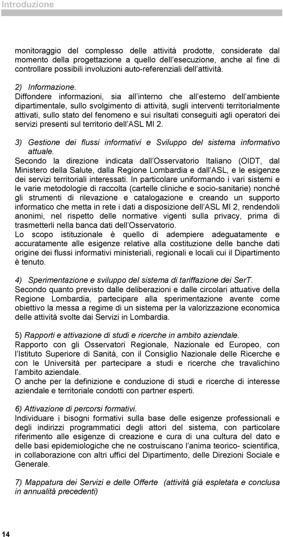 Diffondere informazioni, sia all interno che all esterno dell ambiente dipartimentale, sullo svolgimento di attività, sugli interventi territorialmente attivati, sullo stato del fenomeno e sui