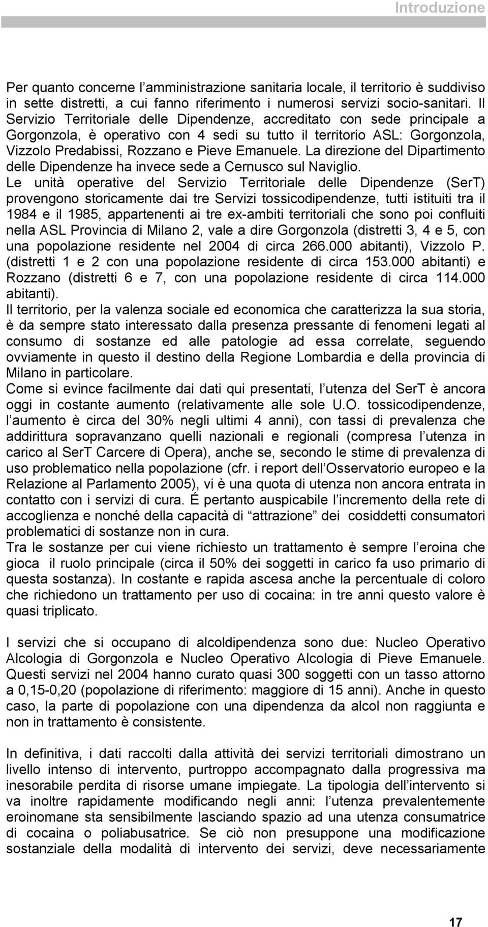 La direzione del Dipartimento delle Dipendenze ha invece sede a Cernusco sul Naviglio.