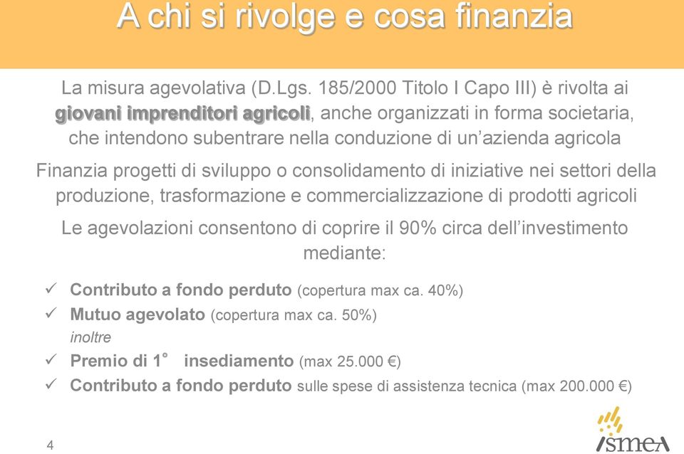 agricola Finanzia progetti di sviluppo o consolidamento di iniziative nei settori della produzione, trasformazione e commercializzazione di prodotti agricoli Le