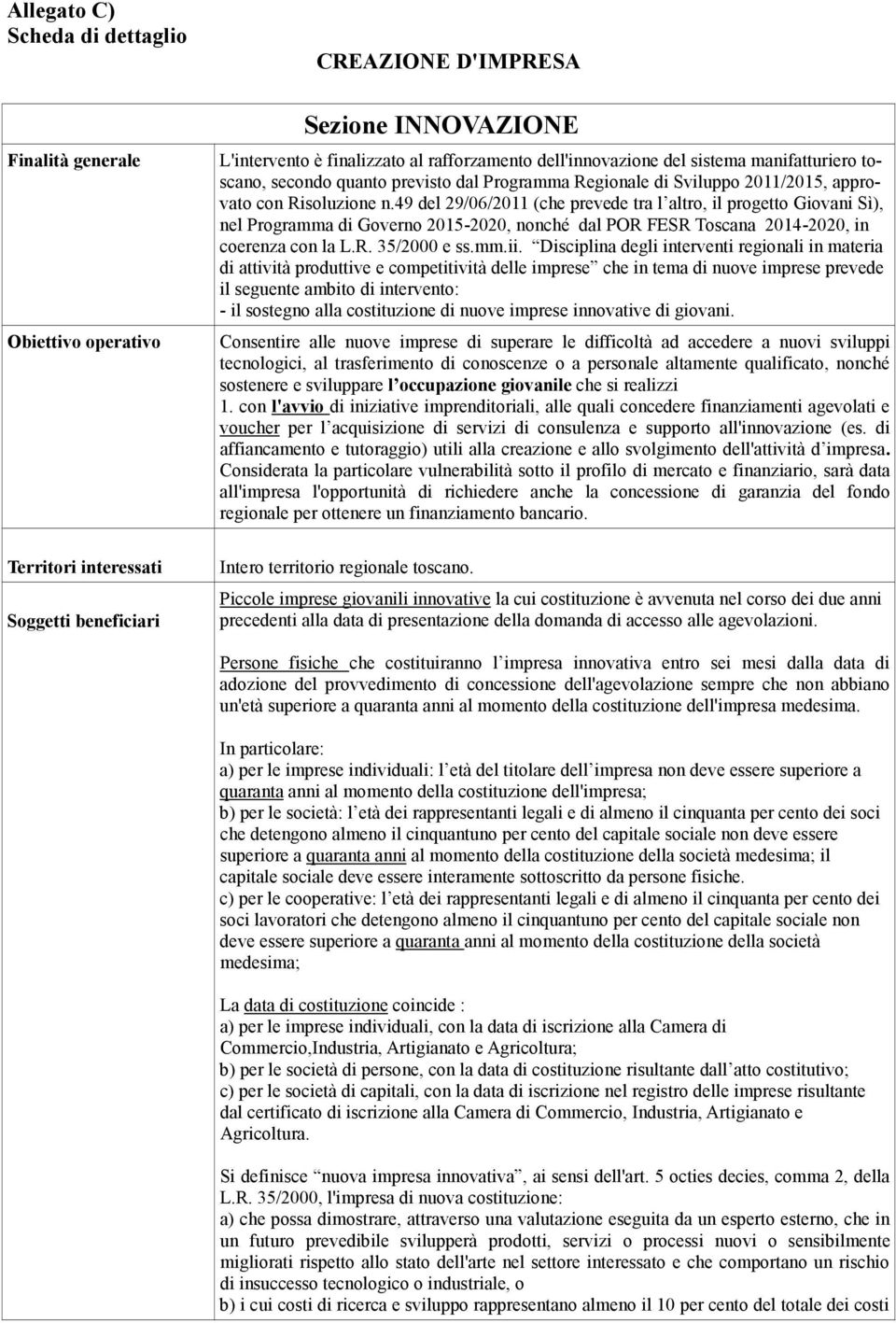 49 del 29/06/2011 (che prevede tra l altro, il progetto Giovani Sì), nel Programma di Governo 2015-2020, nonché dal POR FESR Toscana 2014-2020, in coerenza con la L.R. 35/2000 e ss.mm.ii.