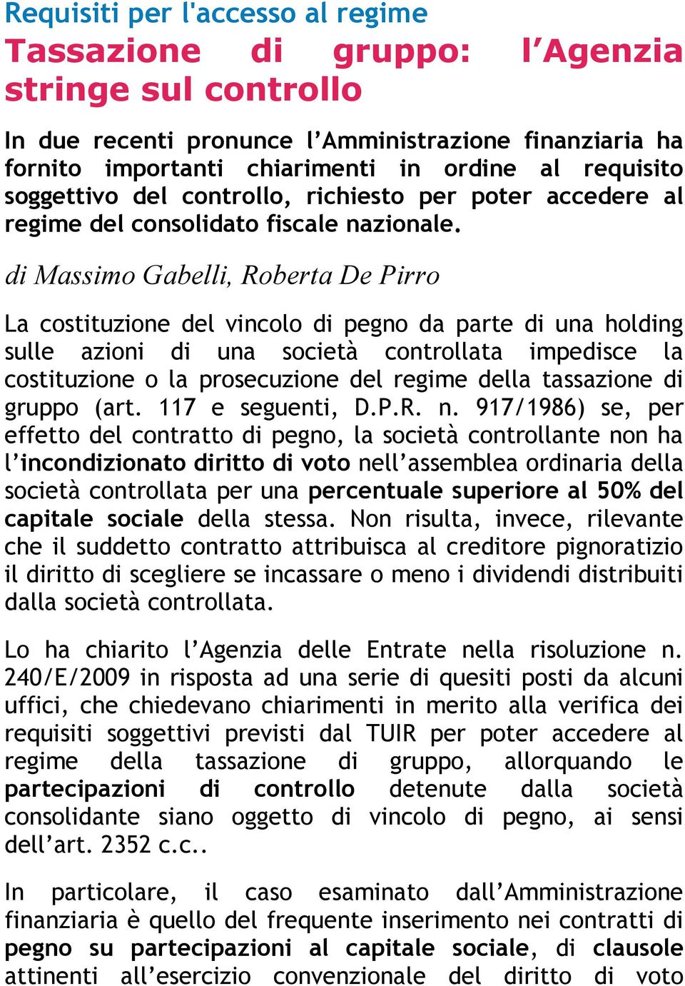 di Massimo Gabelli, Roberta De Pirro La costituzione del vincolo di pegno da parte di una holding sulle azioni di una società controllata impedisce la costituzione o la prosecuzione del regime della