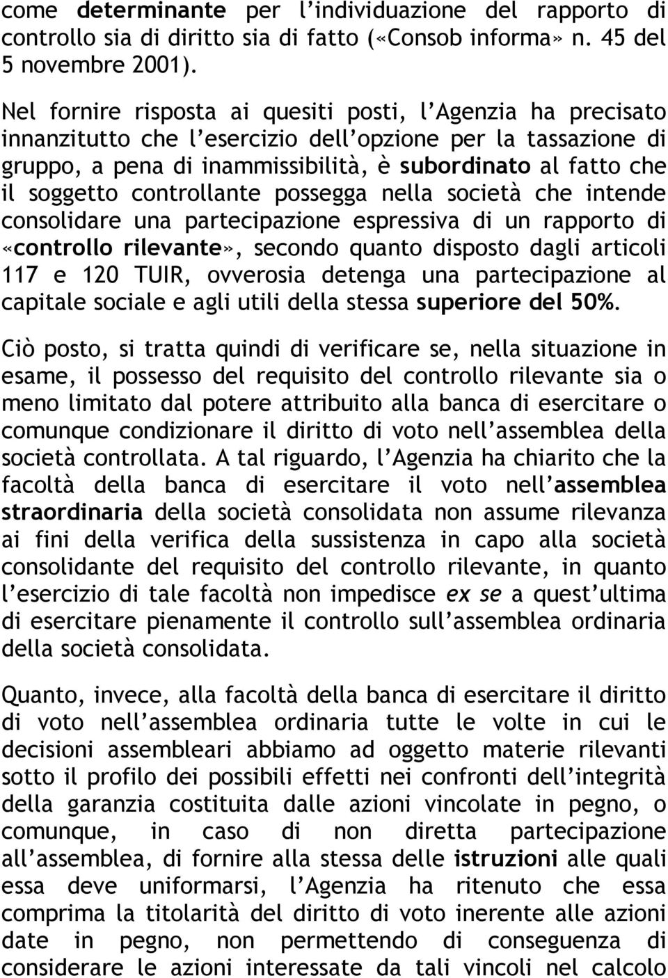 controllante possegga nella società che intende consolidare una partecipazione espressiva di un rapporto di «controllo rilevante», secondo quanto disposto dagli articoli 117 e 120 TUIR, ovverosia